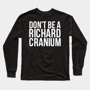 Don'T Be A Richard Cranium Long Sleeve T-Shirt